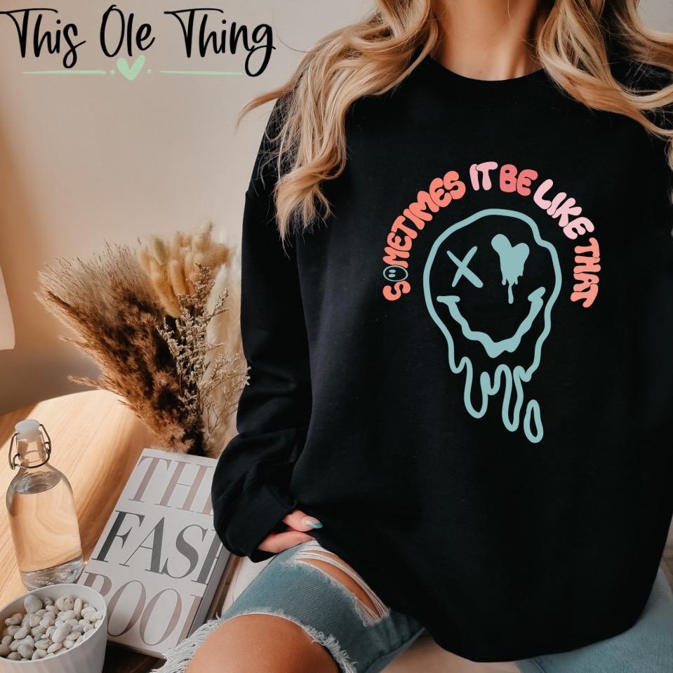 Sometimes It Be Like That Sweatshirt